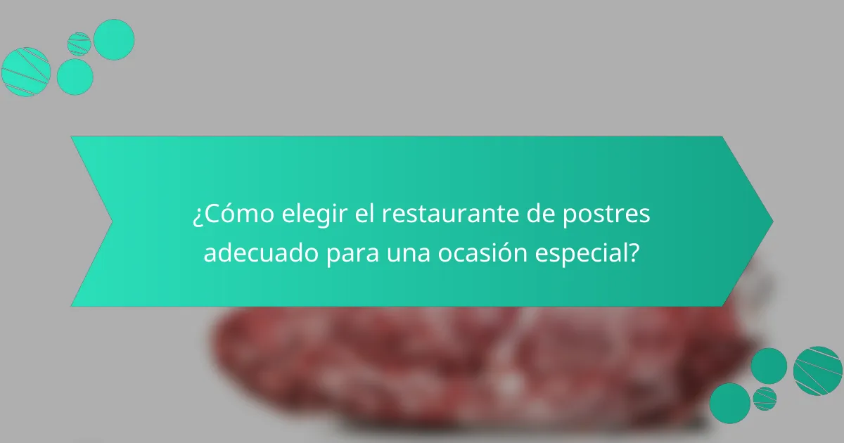 ¿Cómo elegir el restaurante de postres adecuado para una ocasión especial?
