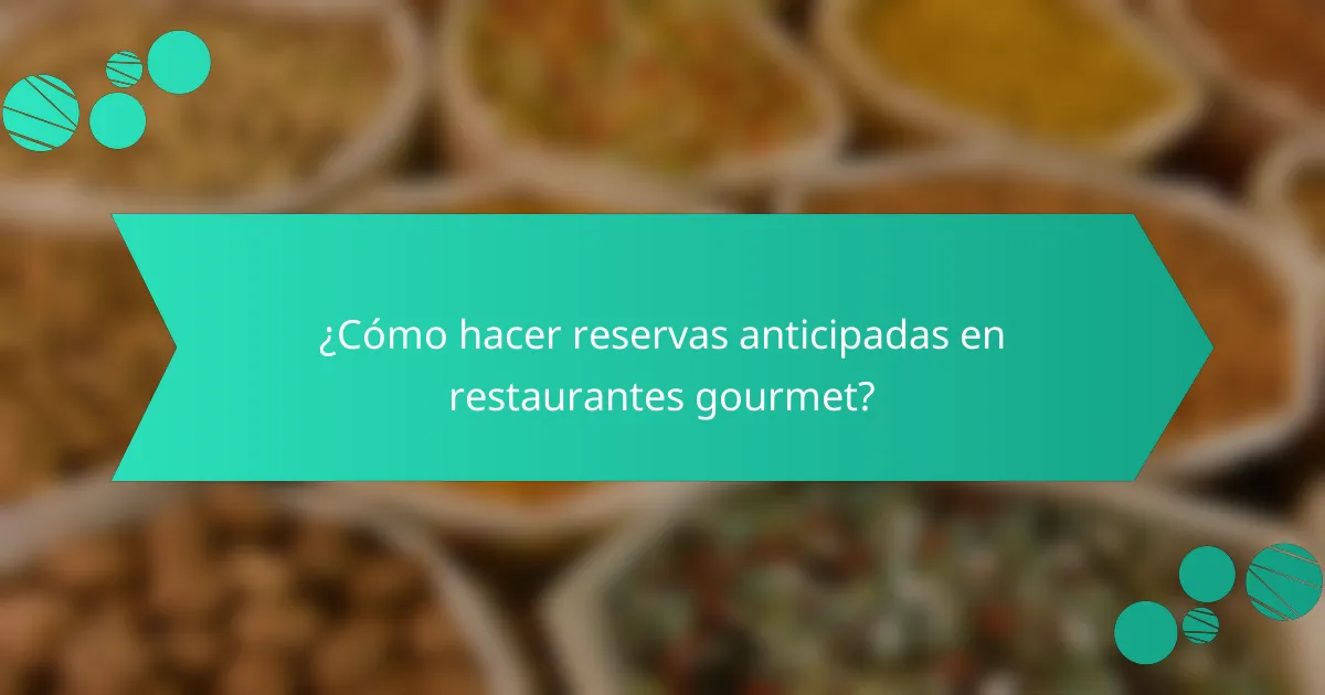 ¿Cómo hacer reservas anticipadas en restaurantes gourmet?