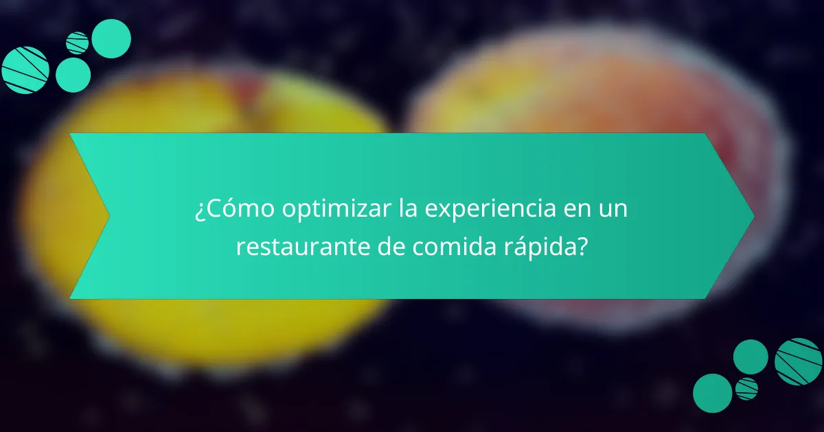 ¿Cómo optimizar la experiencia en un restaurante de comida rápida?