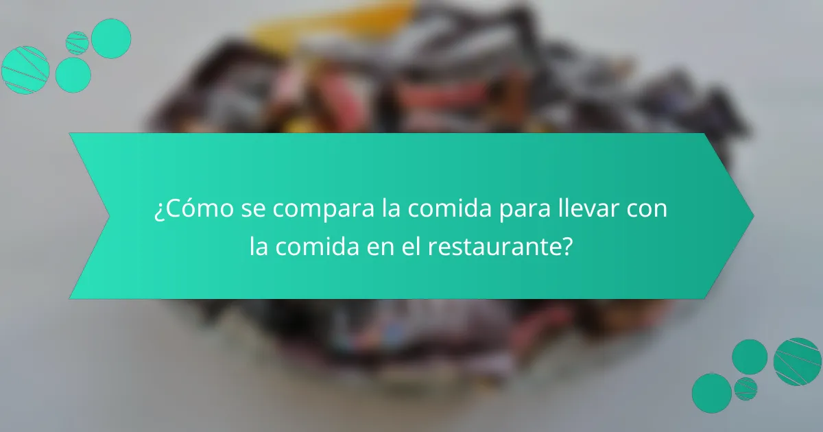 ¿Cómo se compara la comida para llevar con la comida en el restaurante?
