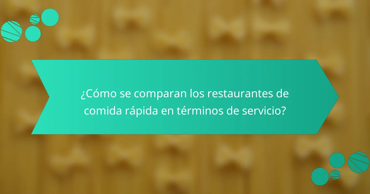 ¿Cómo se comparan los restaurantes de comida rápida en términos de servicio?