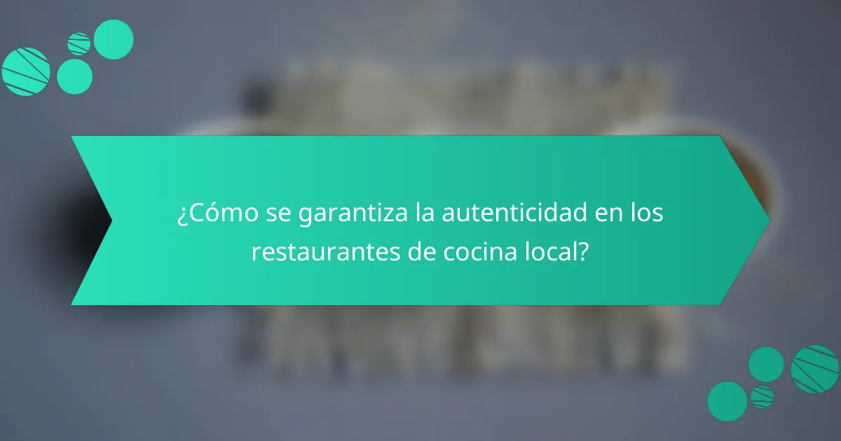 ¿Cómo se garantiza la autenticidad en los restaurantes de cocina local?