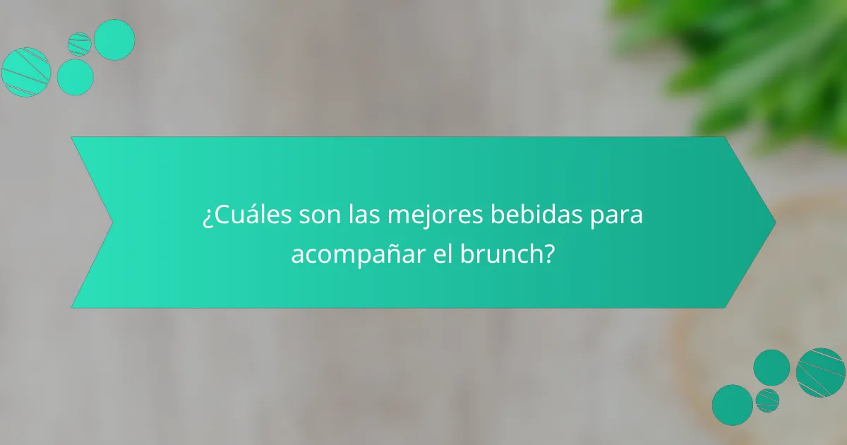 ¿Cuáles son las mejores bebidas para acompañar el brunch?