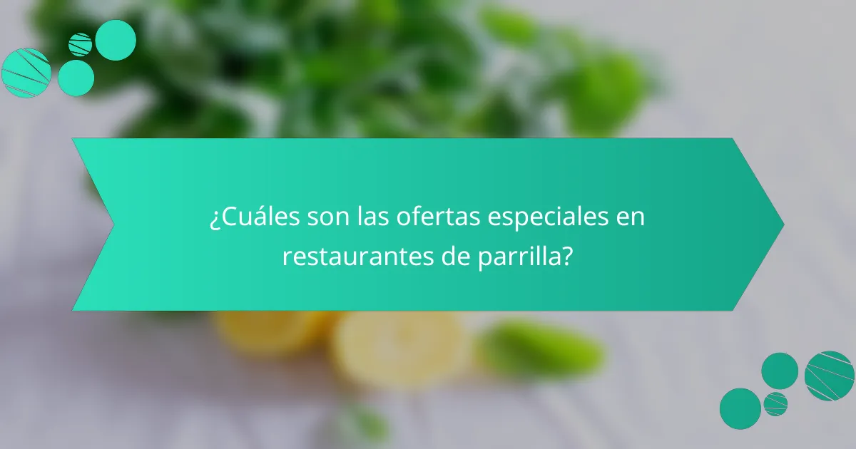 ¿Cuáles son las ofertas especiales en restaurantes de parrilla?