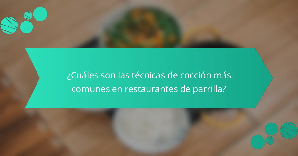 ¿Cuáles son las técnicas de cocción más comunes en restaurantes de parrilla?