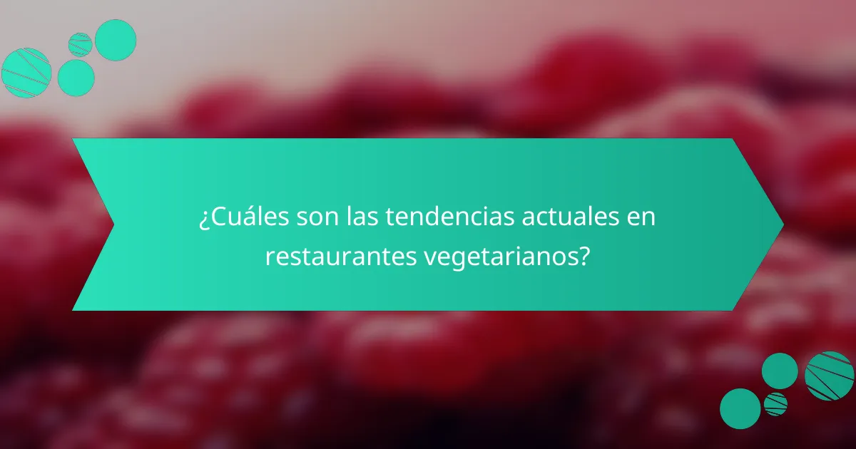 ¿Cuáles son las tendencias actuales en restaurantes vegetarianos?