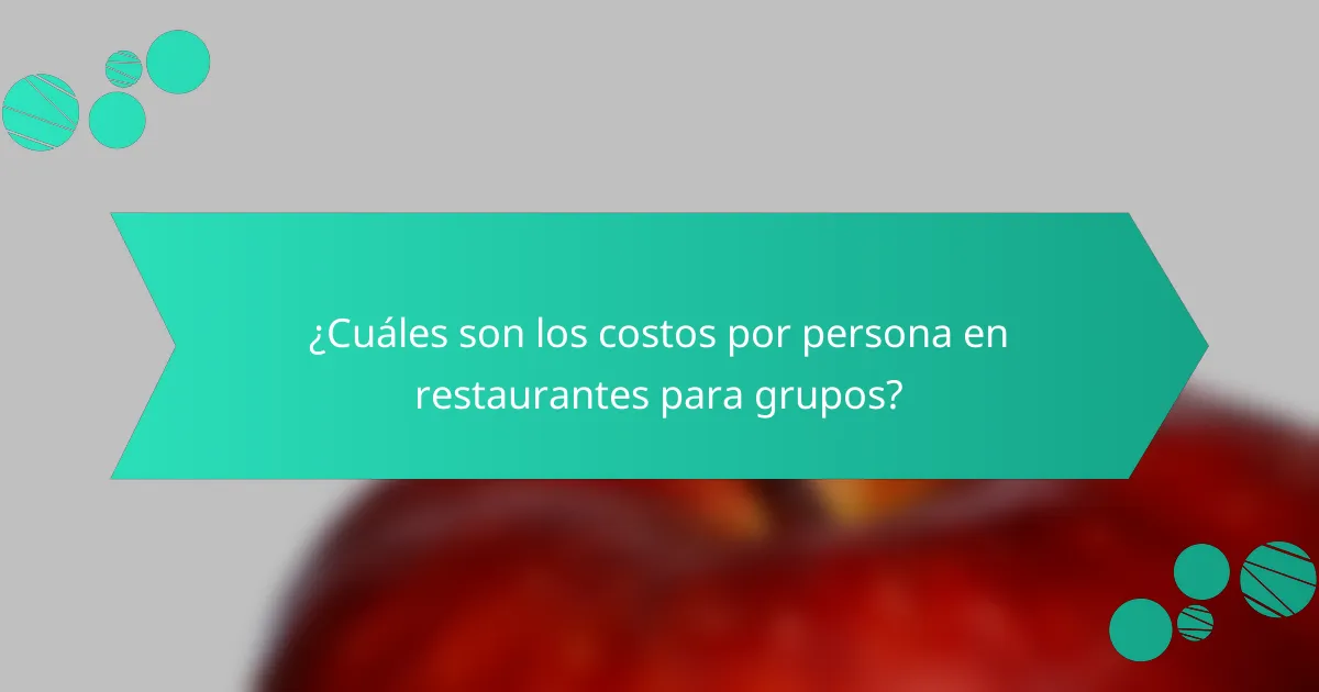 ¿Cuáles son los costos por persona en restaurantes para grupos?