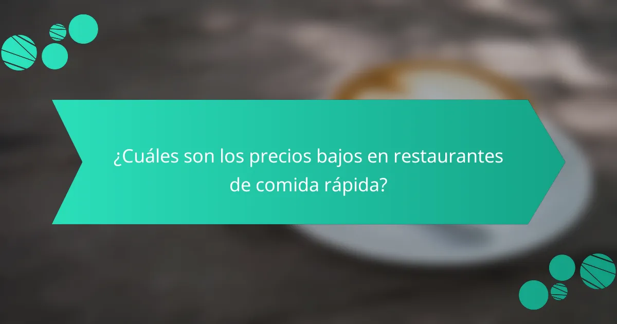 ¿Cuáles son los precios bajos en restaurantes de comida rápida?