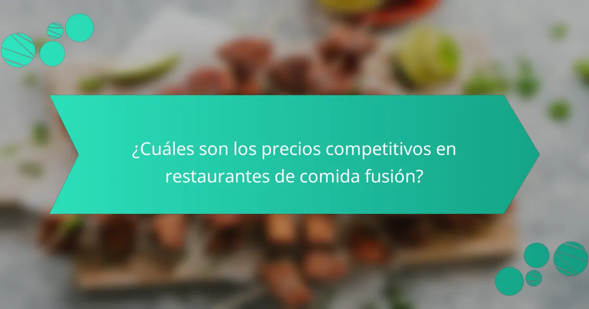 ¿Cuáles son los precios competitivos en restaurantes de comida fusión?