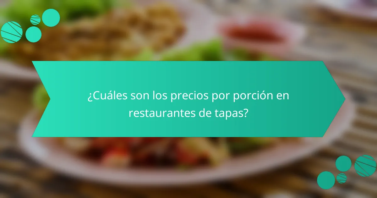 ¿Cuáles son los precios por porción en restaurantes de tapas?