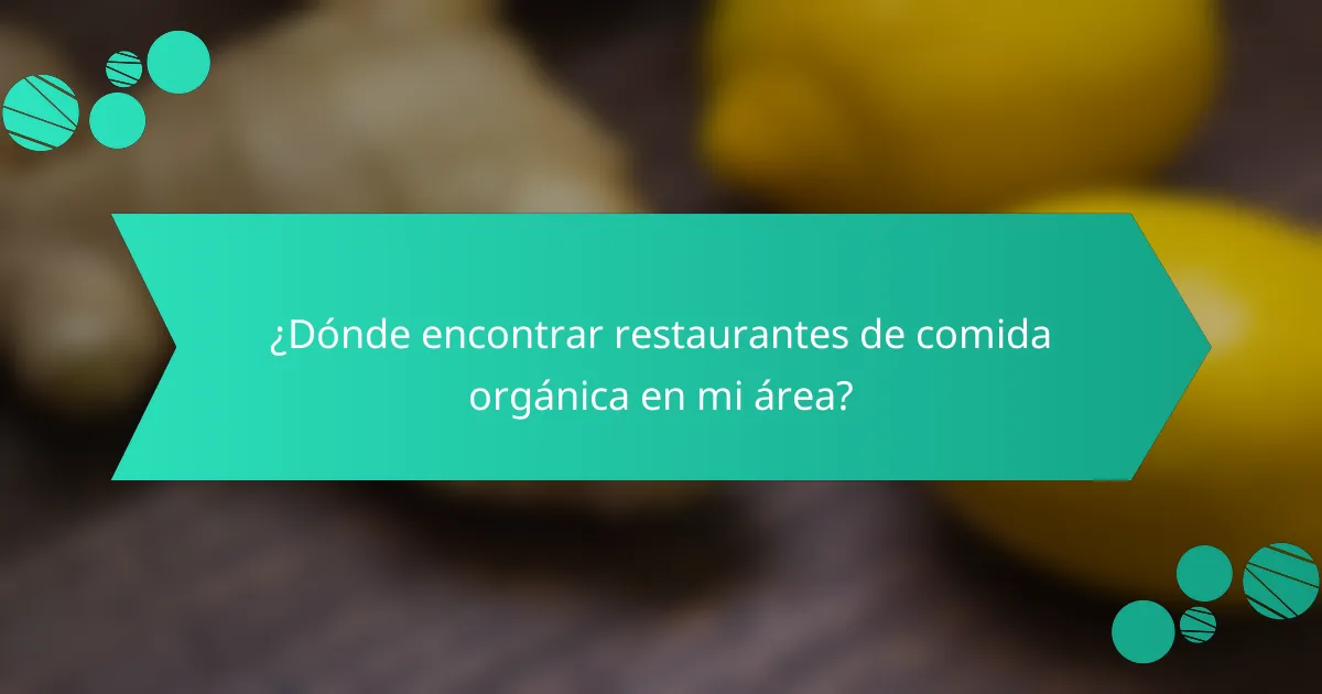 ¿Dónde encontrar restaurantes de comida orgánica en mi área?