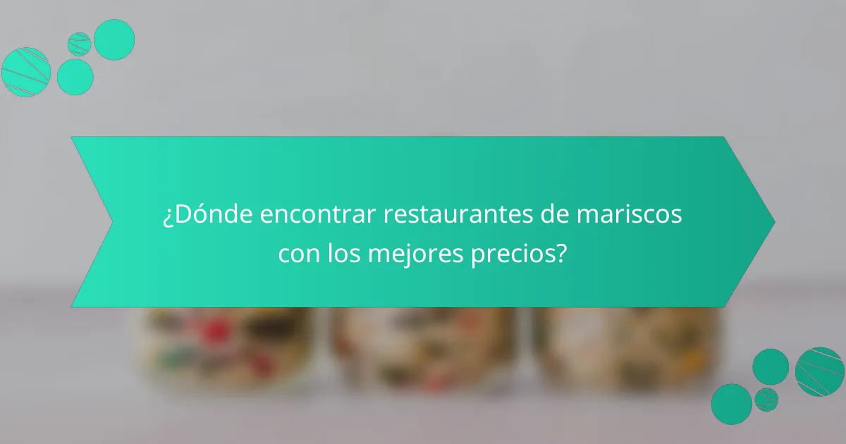 ¿Dónde encontrar restaurantes de mariscos con los mejores precios?