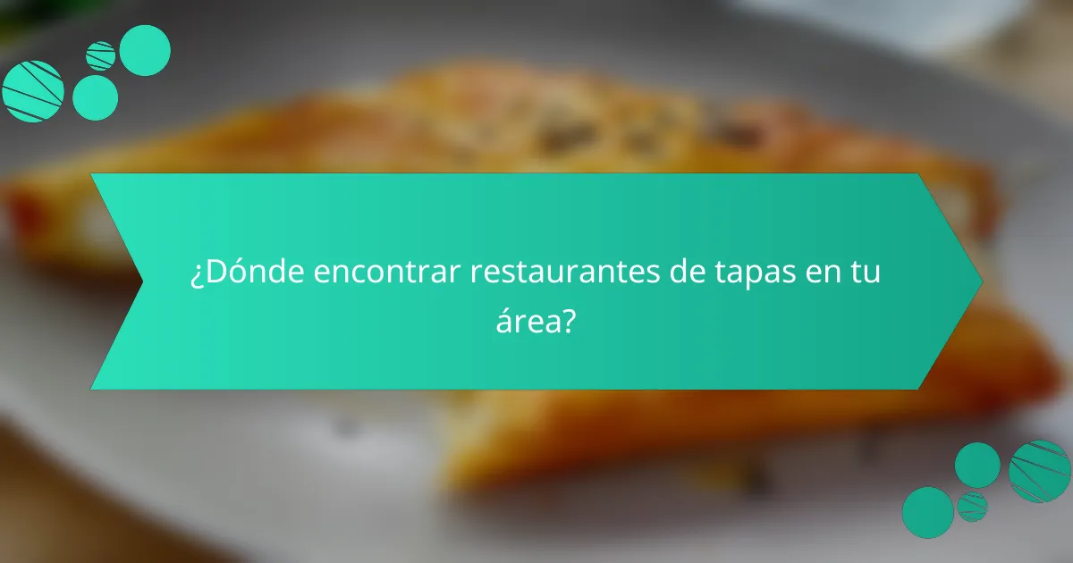 ¿Dónde encontrar restaurantes de tapas en tu área?