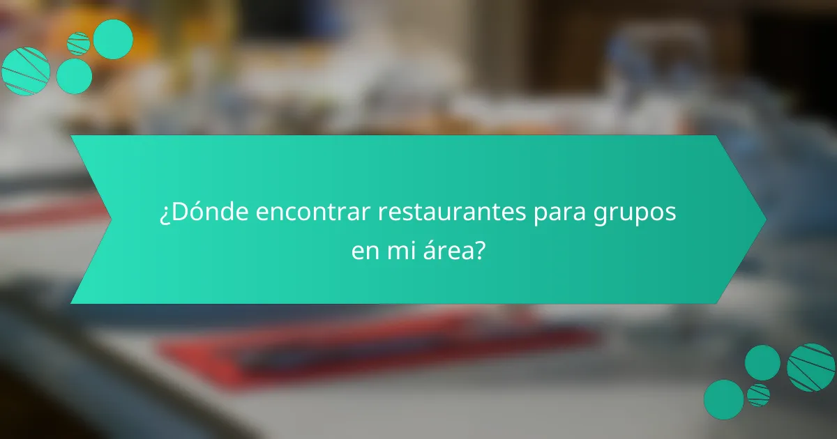 ¿Dónde encontrar restaurantes para grupos en mi área?