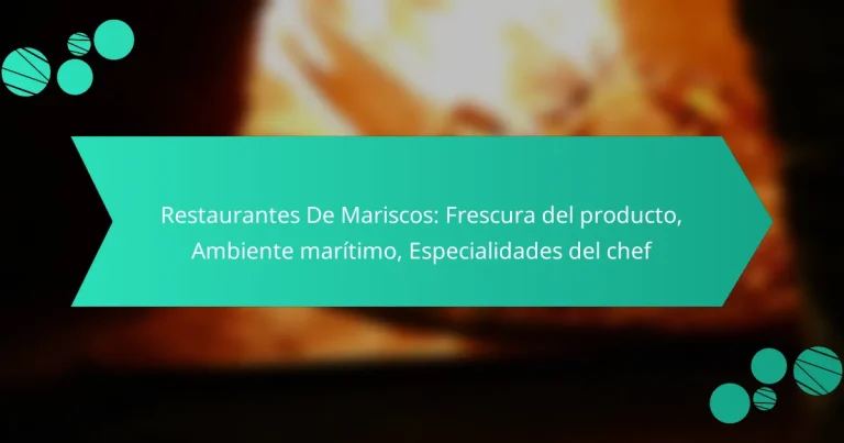 Restaurantes De Mariscos: Frescura del producto, Ambiente marítimo, Especialidades del chef