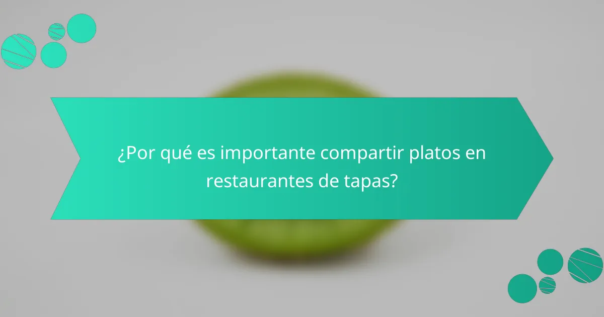 ¿Por qué es importante compartir platos en restaurantes de tapas?