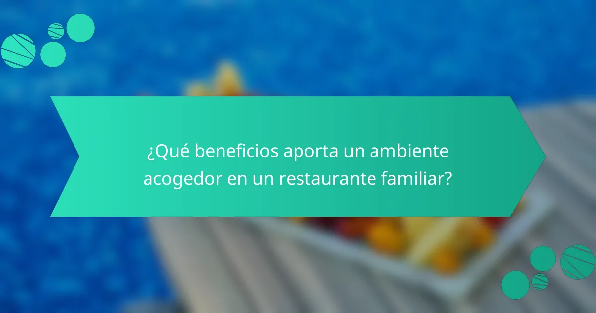 ¿Qué beneficios aporta un ambiente acogedor en un restaurante familiar?