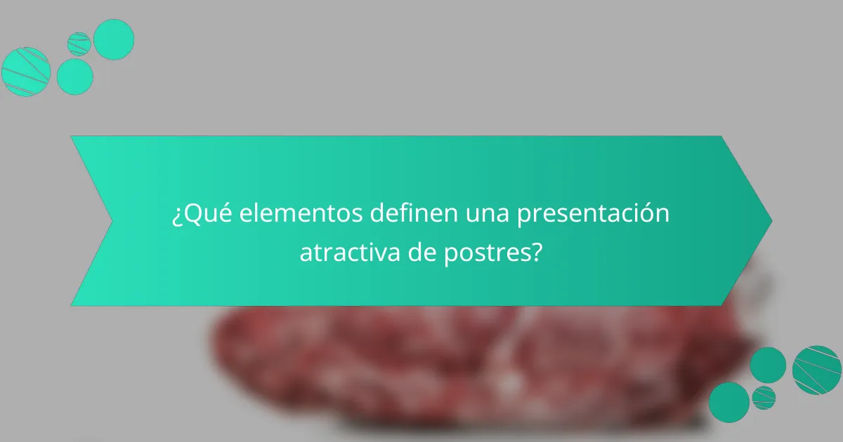 ¿Qué elementos definen una presentación atractiva de postres?