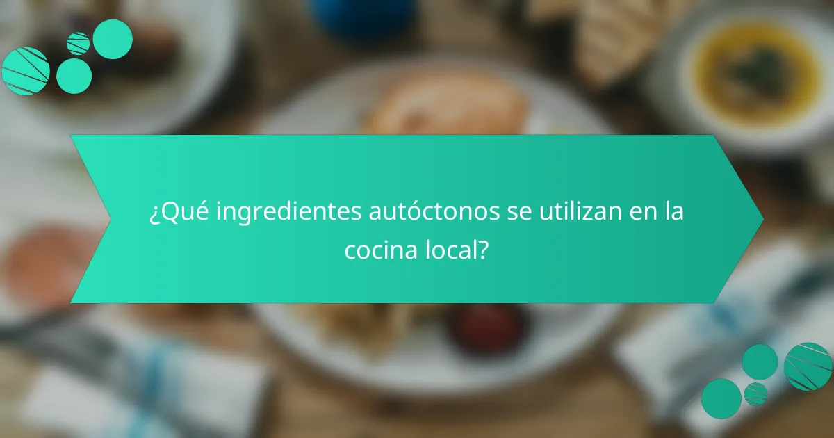 ¿Qué ingredientes autóctonos se utilizan en la cocina local?
