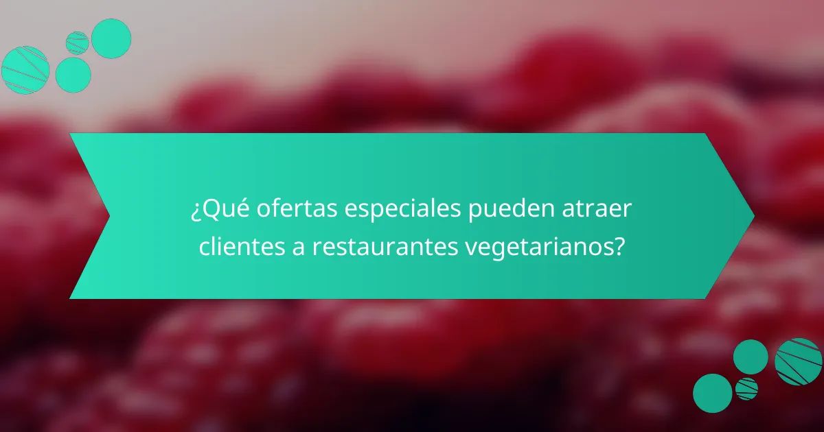 ¿Qué ofertas especiales pueden atraer clientes a restaurantes vegetarianos?
