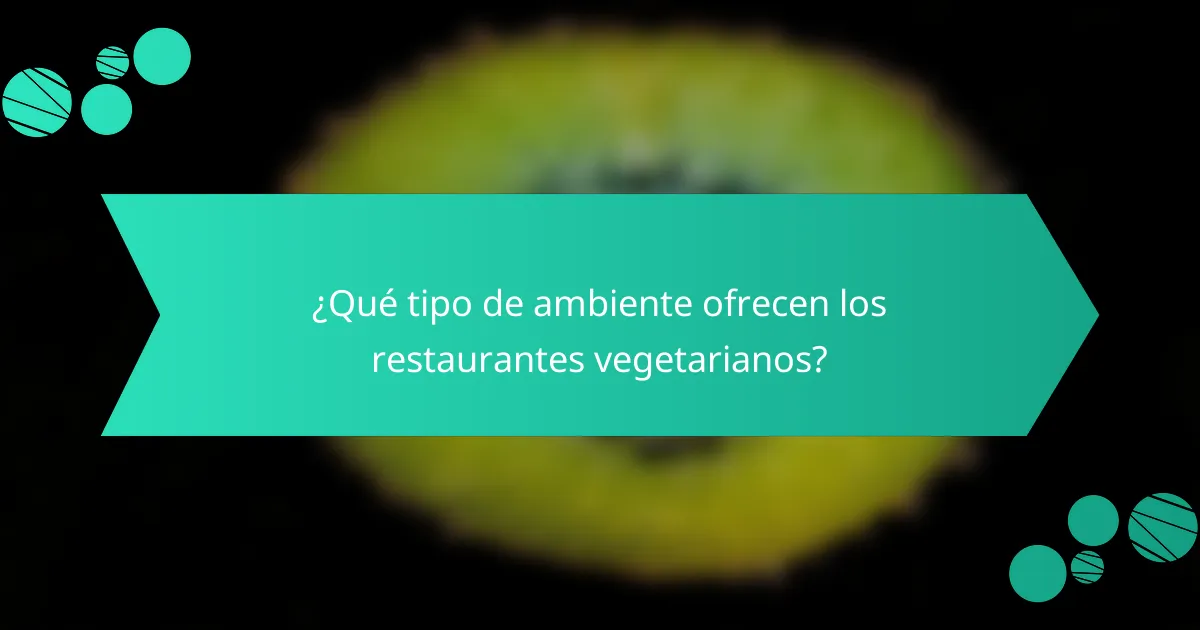 ¿Qué tipo de ambiente ofrecen los restaurantes vegetarianos?